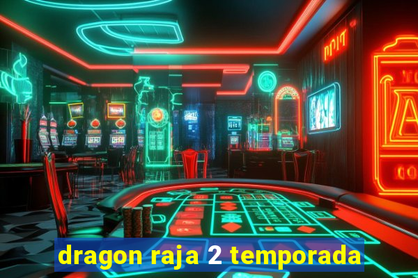 dragon raja 2 temporada
